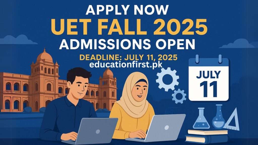 UET Lahore Fall 2025 Admissions – Apply Online by July 11